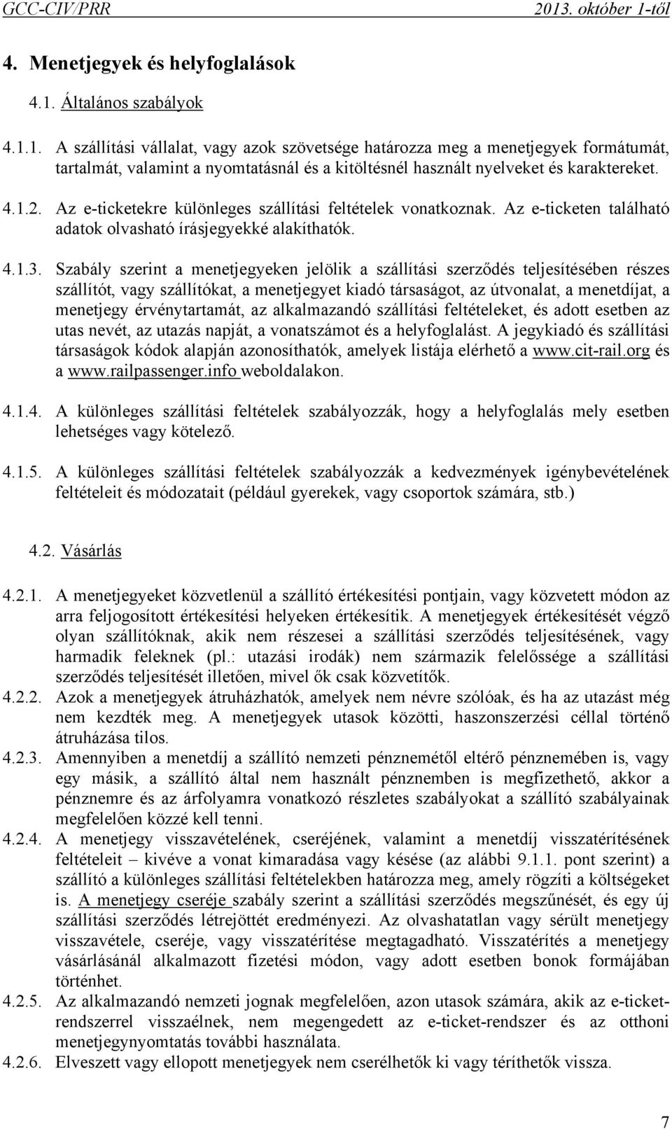 Szabály szerint a menetjegyeken jelölik a szállítási szerződés teljesítésében részes szállítót, vagy szállítókat, a menetjegyet kiadó társaságot, az útvonalat, a menetdíjat, a menetjegy