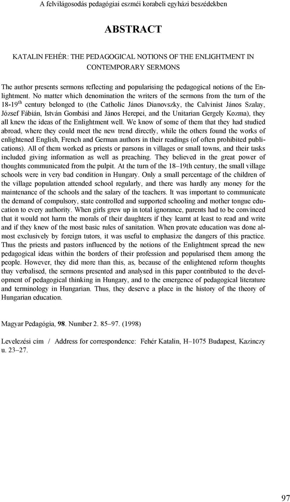 No matter which denomination the writers of the sermons from the turn of the 18-19 th century belonged to (the Catholic János Dianovszky, the Calvinist János Szalay, József Fábián, István Gombási and