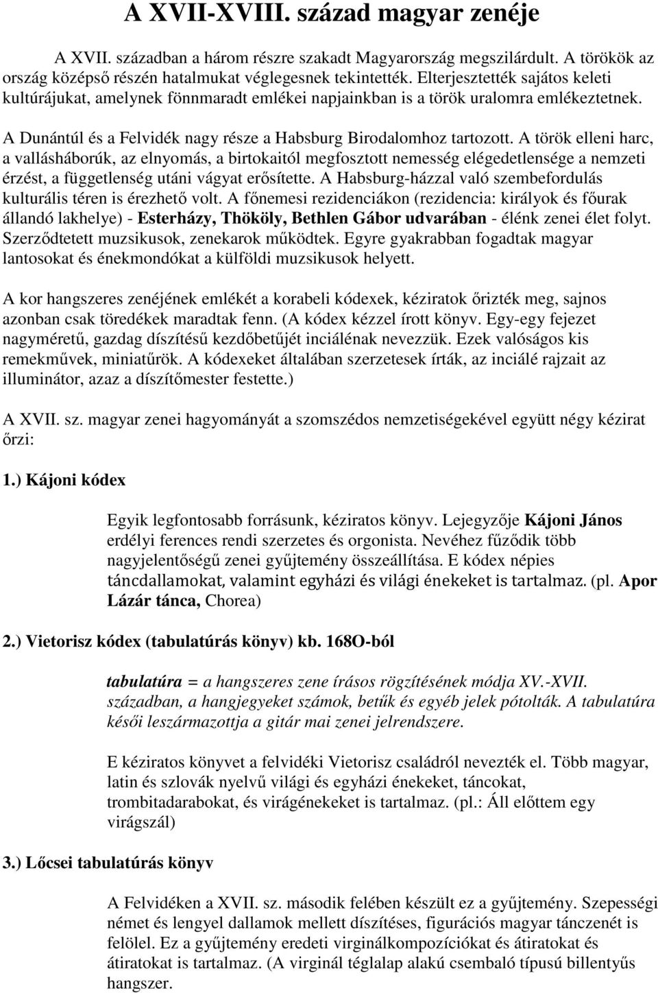 A török elleni harc, a vallásháborúk, az elnyomás, a birtokaitól megfosztott nemesség elégedetlensége a nemzeti érzést, a függetlenség utáni vágyat erősítette.