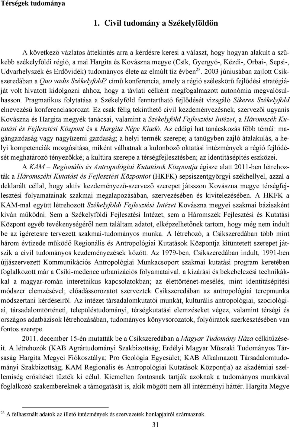 Kézdi-, Orbai-, Sepsi-, Udvarhelyszék és Erdővidék) tudományos élete az elmúlt tíz évben 23. 2003 júniusában zajlott Csíkszeredában a Quo vadis Székelyföld?