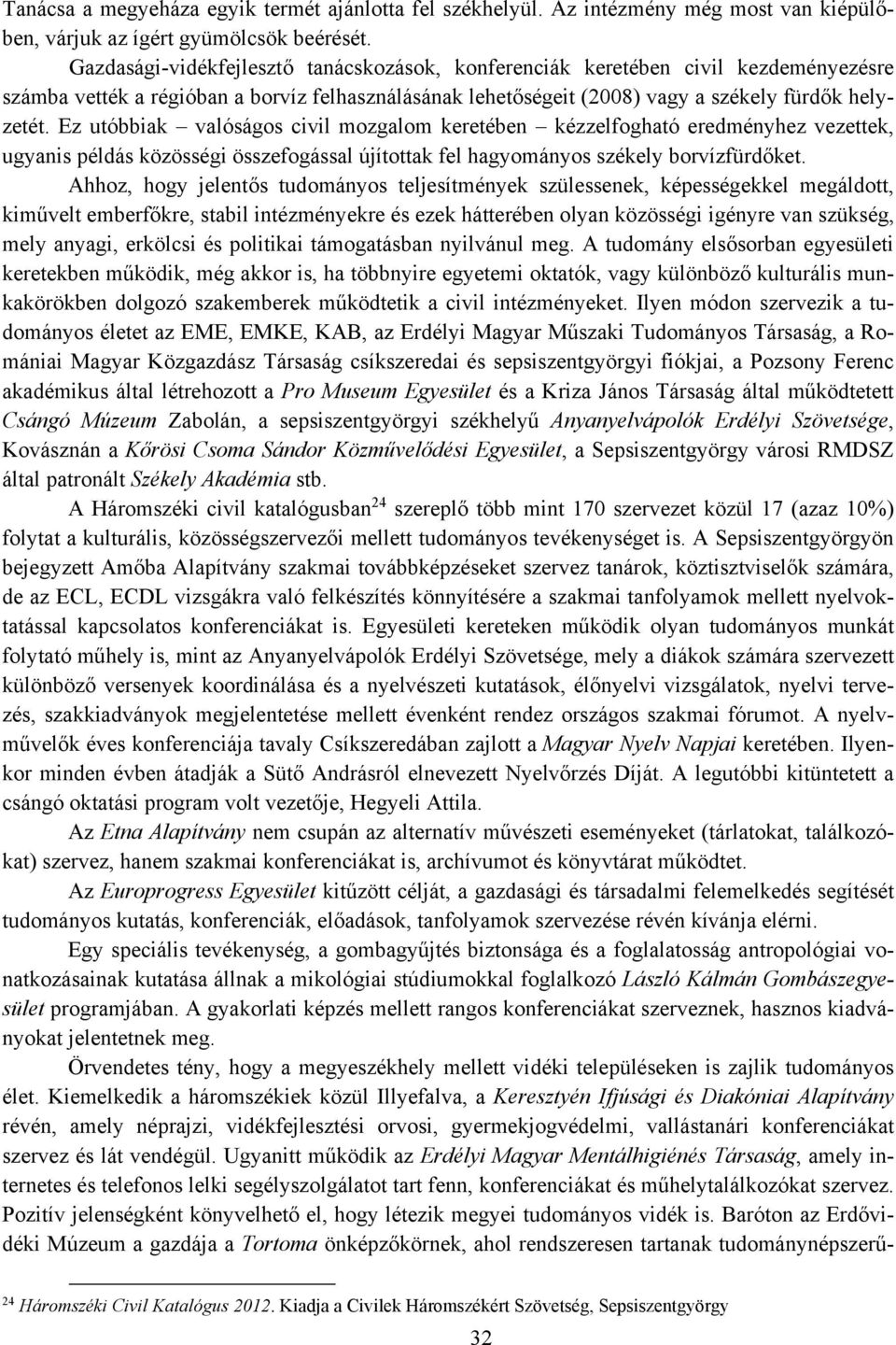 Ez utóbbiak valóságos civil mozgalom keretében kézzelfogható eredményhez vezettek, ugyanis példás közösségi összefogással újítottak fel hagyományos székely borvízfürdőket.