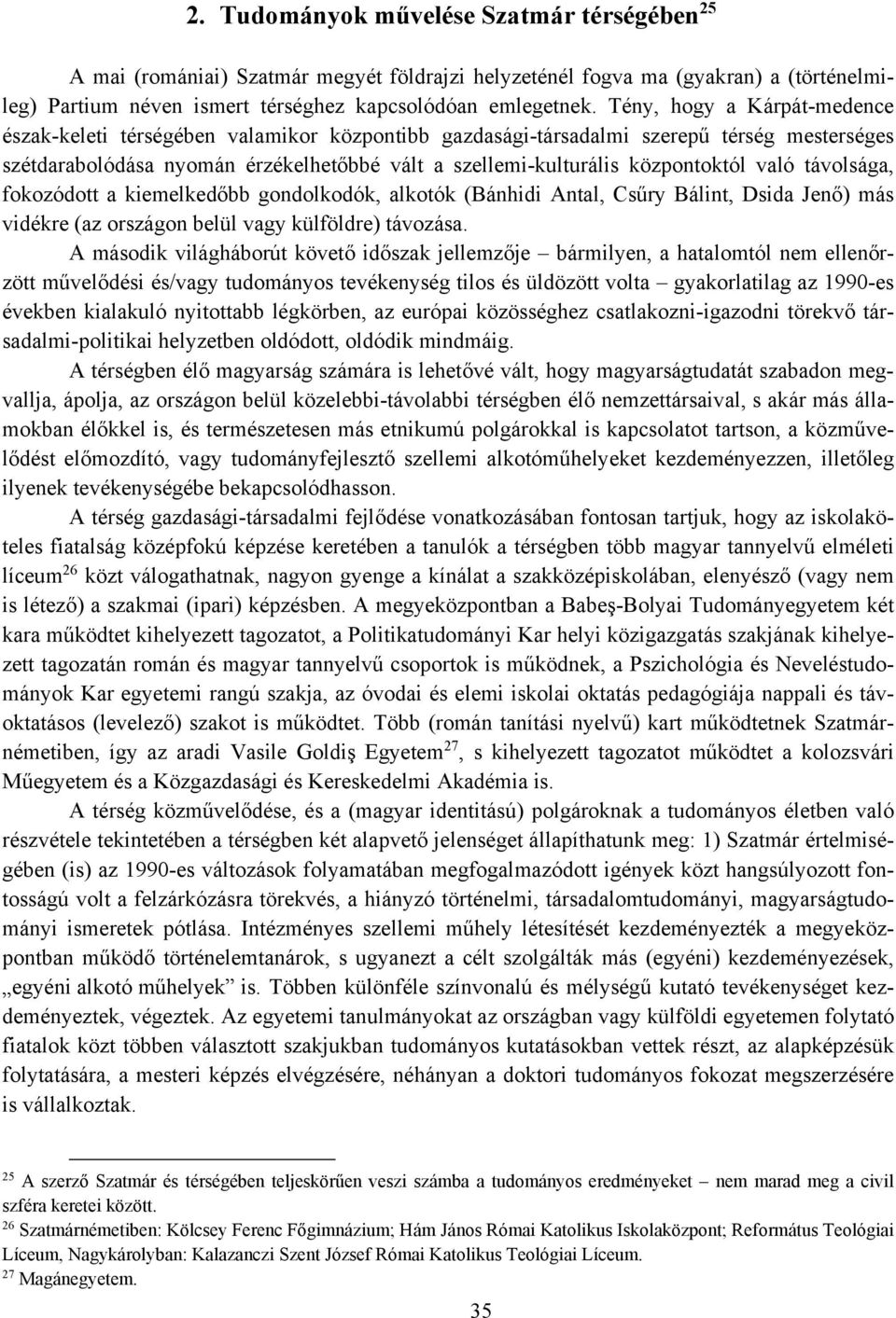 való távolsága, fokozódott a kiemelkedőbb gondolkodók, alkotók (Bánhidi Antal, Csűry Bálint, Dsida Jenő) más vidékre (az országon belül vagy külföldre) távozása.