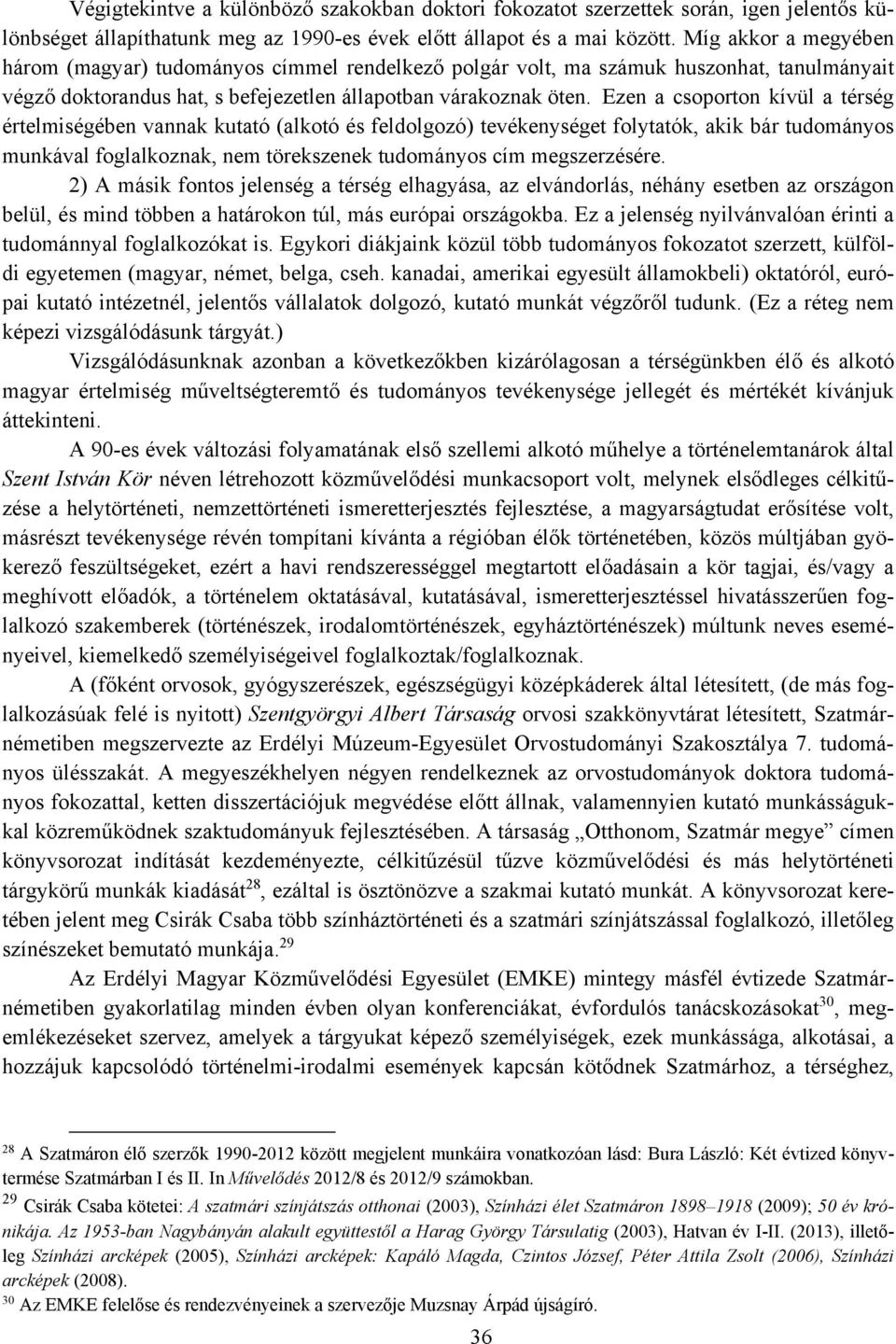 Ezen a csoporton kívül a térség értelmiségében vannak kutató (alkotó és feldolgozó) tevékenységet folytatók, akik bár tudományos munkával foglalkoznak, nem törekszenek tudományos cím megszerzésére.