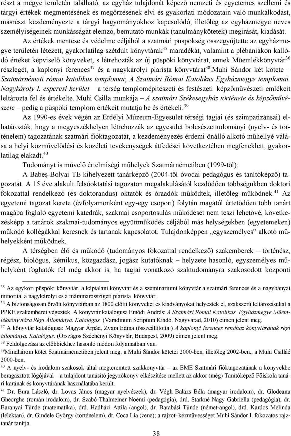 Az értékek mentése és védelme céljából a szatmári püspökség összegyűjtette az egyházmegye területén létezett, gyakorlatilag szétdúlt könyvtárak 35 maradékát, valamint a plébániákon kallódó értéket