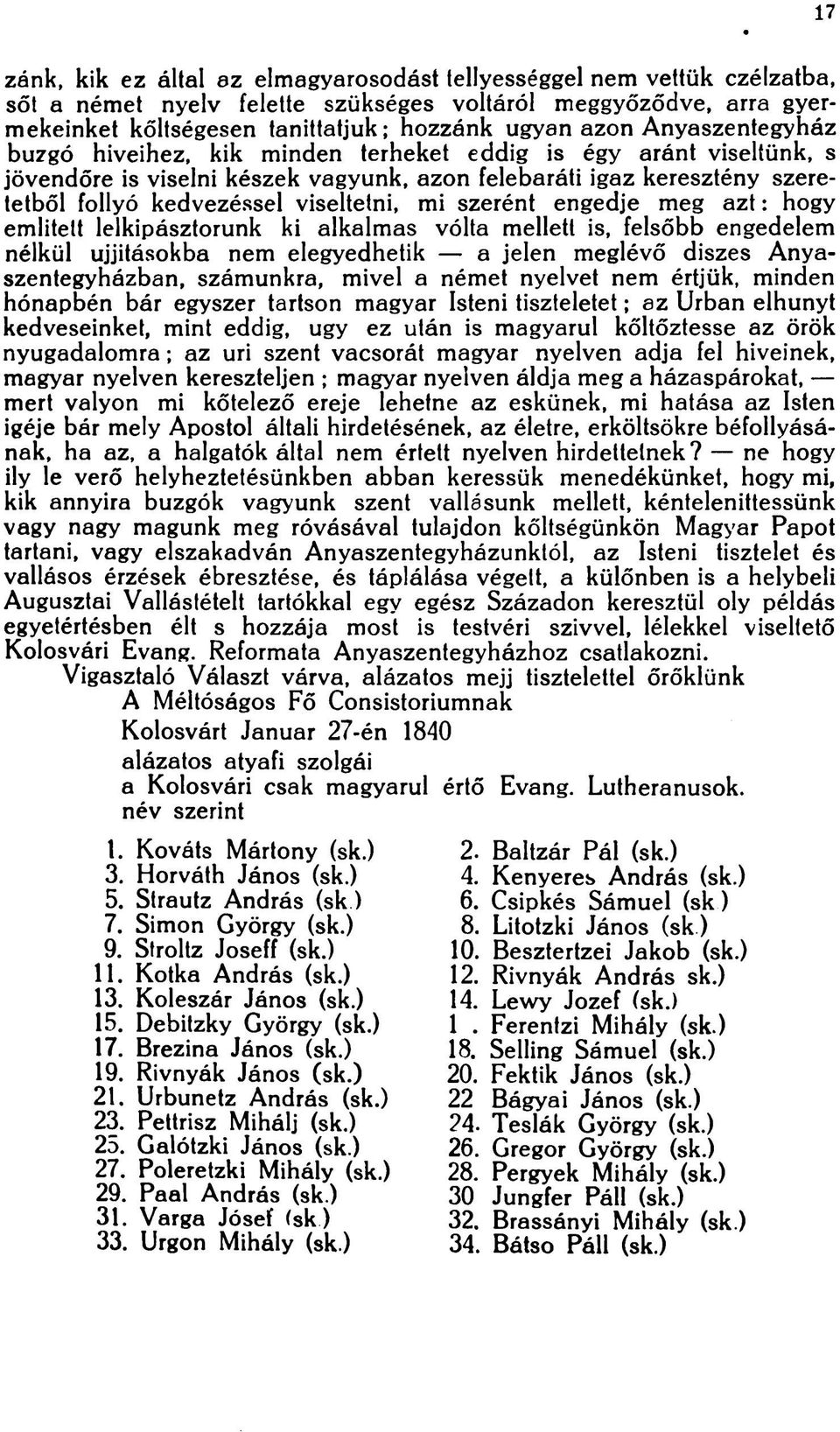 szerént engedje meg azt: hogy említett lelkipásztorunk ki alkalmas vólta mellett is, felsőbb engedelem nélkül ujjitásokba nem elegyedhetik a jelen meglévő diszes Anyaszentegyházban, számunkra, mivel