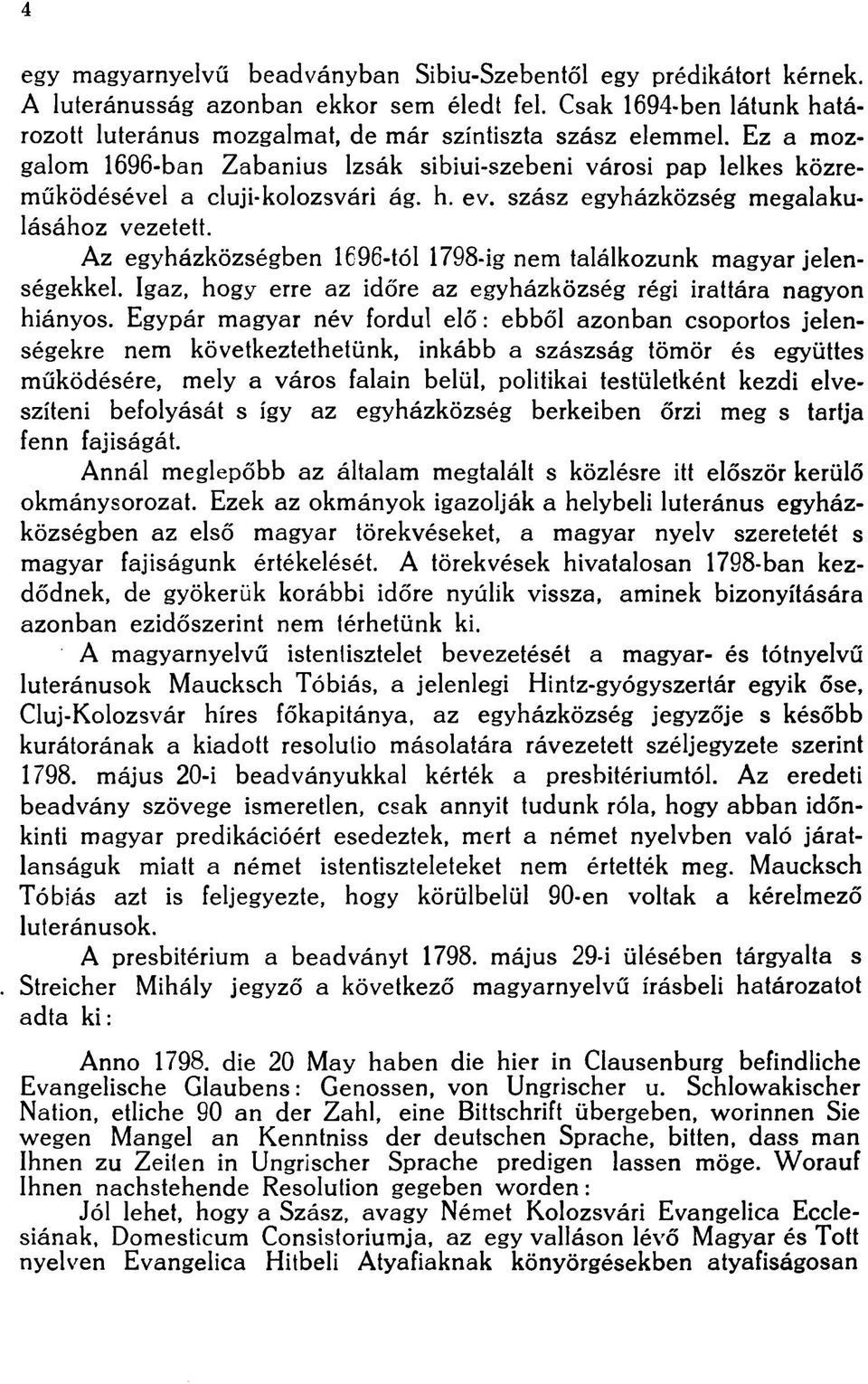 Az egyházközségben 1696-tól 1798-ig nem találkozunk magyar jelenségekkel. Igaz, hogy erre az időre az egyházközség régi irattára nagyon hiányos.