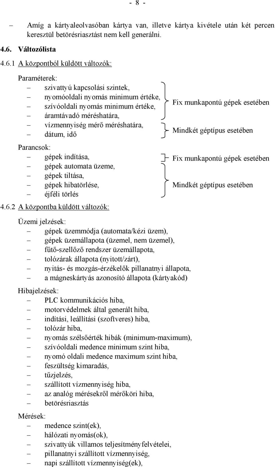 1 A központból küldött változók: Paraméterek: szivattyú kapcsolási szintek, nyomóoldali nyomás minimum értéke, szívóoldali nyomás minimum értéke, áramtávadó méréshatára, vízmennyiség mérő