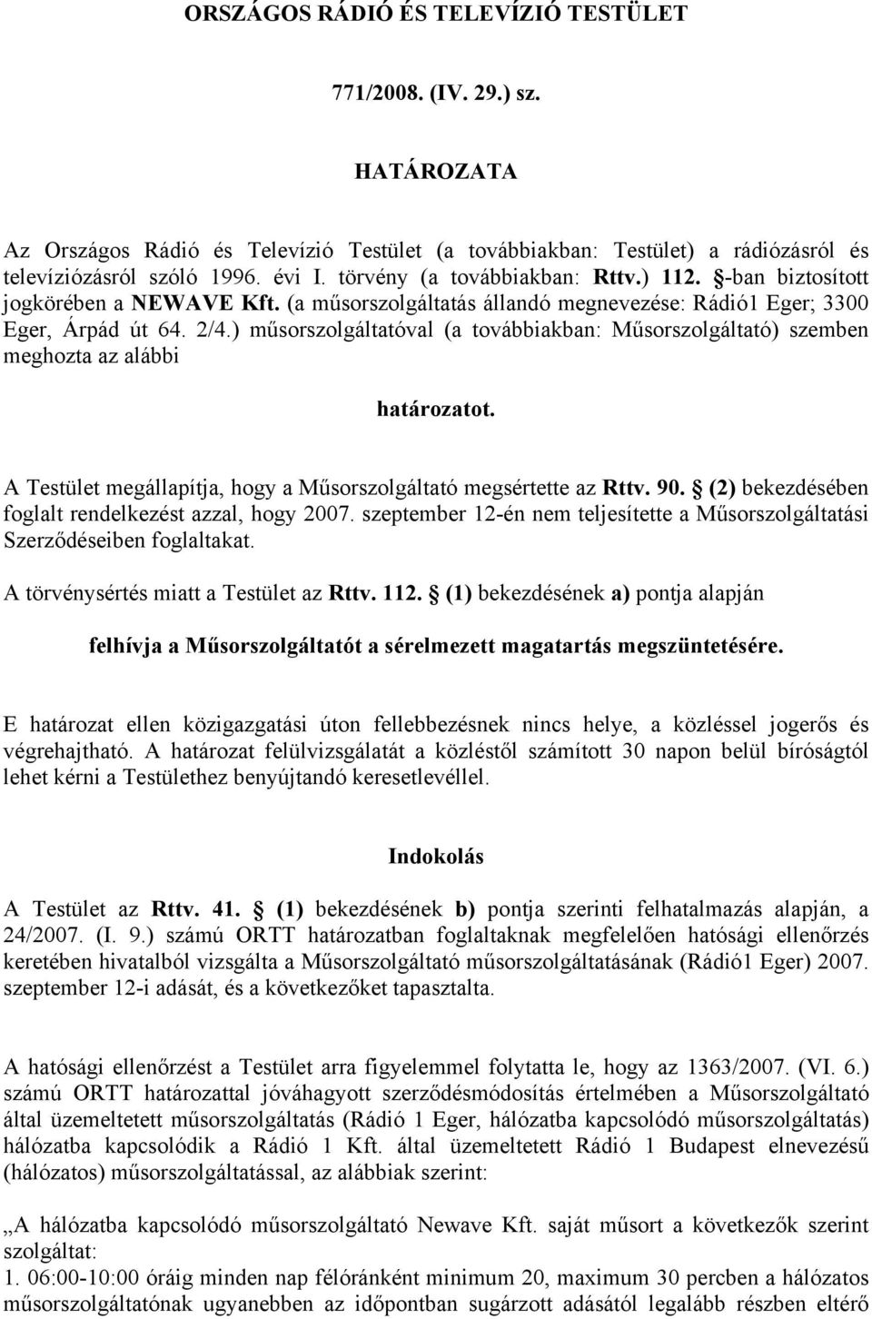 ) műsorszolgáltatóval (a továbbiakban: Műsorszolgáltató) szemben meghozta az alábbi határozatot. A Testület megállapítja, hogy a Műsorszolgáltató megsértette az Rttv. 90.