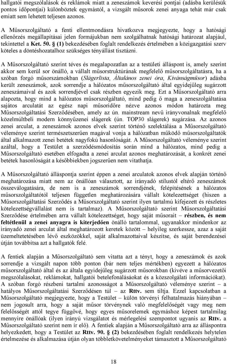 A Műsorszolgáltató a fenti ellentmondásra hivatkozva megjegyezte, hogy a hatósági ellenőrzés megállapításai jelen formájukban nem szolgálhatnak hatósági határozat alapjául, tekintettel a Ket. 50.