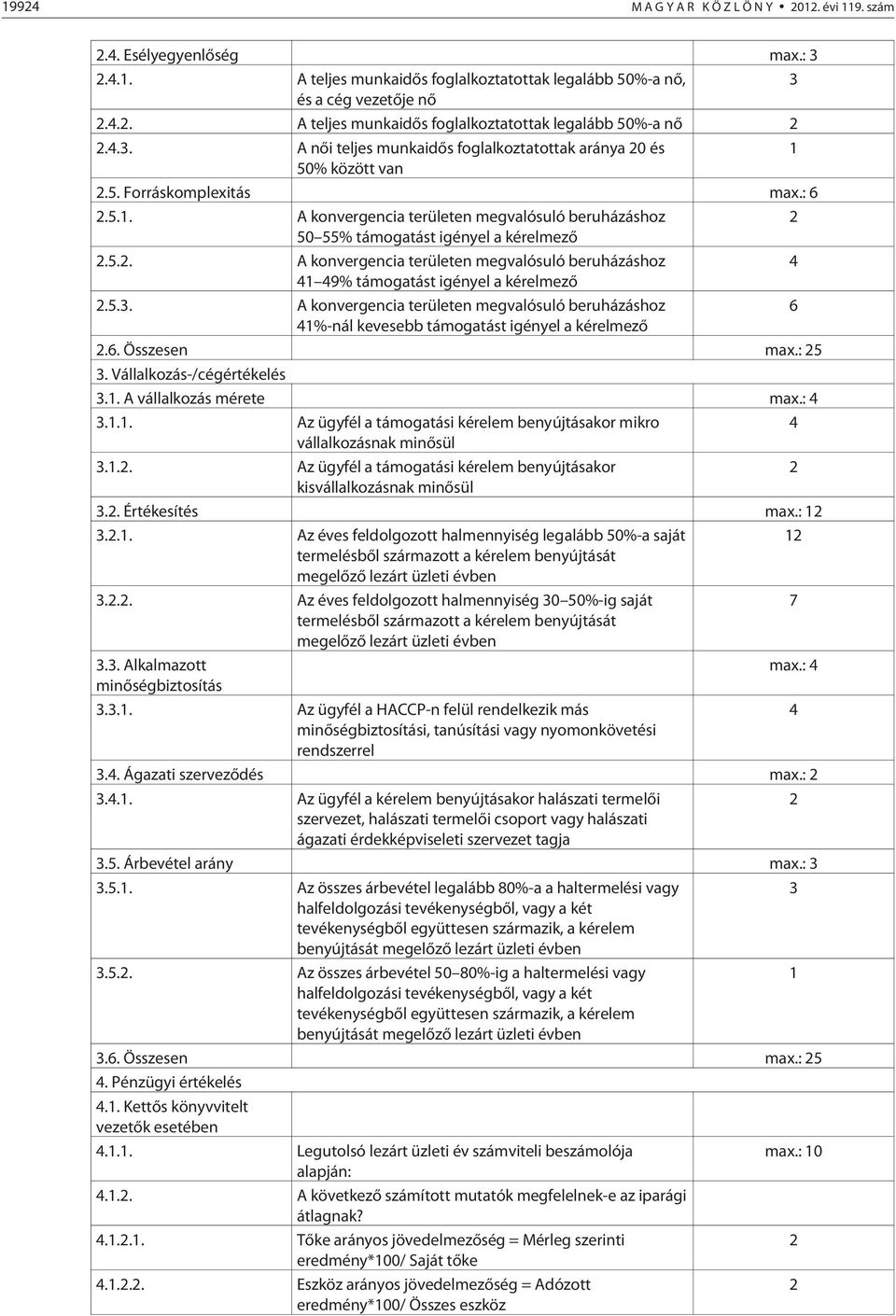 0% között van.. Forráskomplexitás max.: 6..1. A konvergencia területen megvalósuló beruházáshoz 0 % támogatást igényel a kérelmezõ.