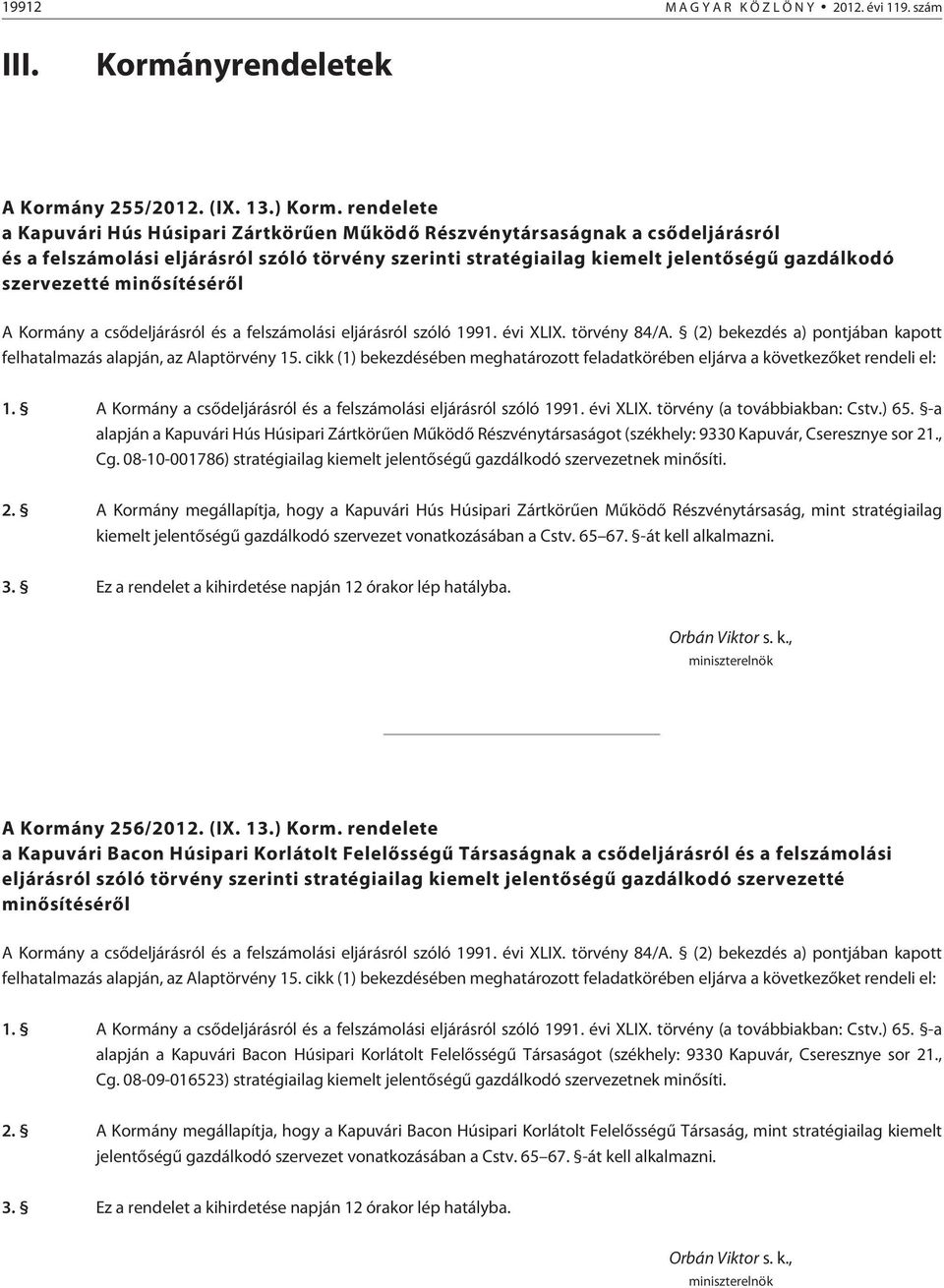 minõsítésérõl A Kormány a csõdeljárásról és a felszámolási eljárásról szóló 1991. évi XLIX. törvény 8/A. () bekezdés a) pontjában kapott felhatalmazás alapján, az Alaptörvény 1.