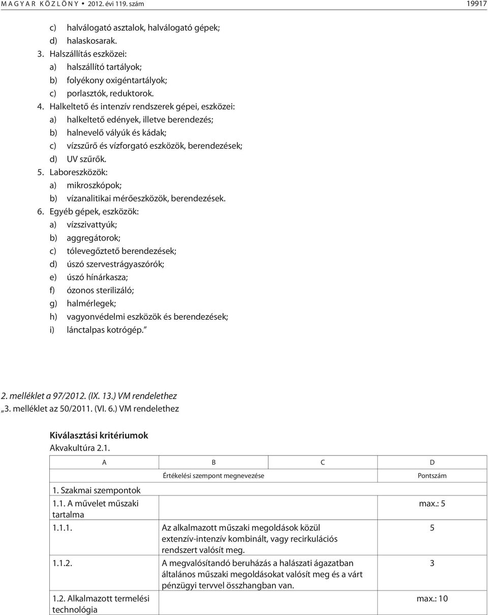 . Halkeltetõ és intenzív rendszerek gépei, eszközei: a) halkeltetõ edények, illetve berendezés; b) halnevelõ vályúk és kádak; c) vízszûrõ és vízforgató eszközök, berendezések; d) UV szûrõk.