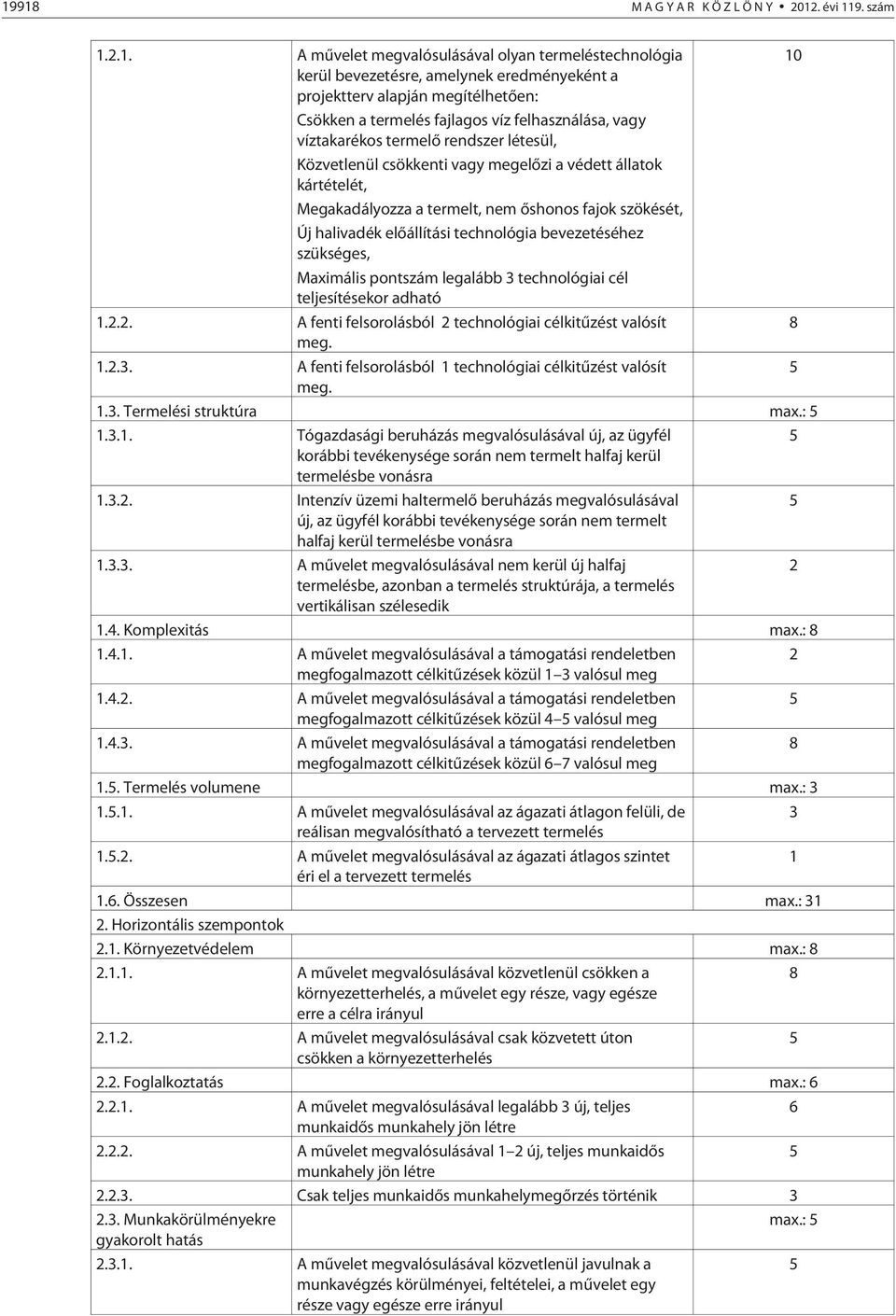 szökését, Új halivadék elõállítási technológia bevezetéséhez szükséges, Maximális pontszám legalább technológiai cél teljesítésekor adható 1.