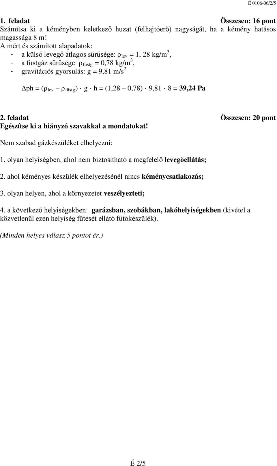 = (1,28 0,78) 9,81 8 = 39,24 Pa 2. feladat Összesen: 20 pont Egészítse ki a hiányzó szavakkal a mondatokat! Nem szabad gázkészüléket elhelyezni: 1.