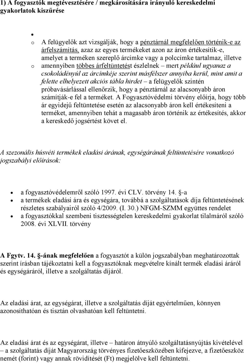 szerint másfélszer annyiba kerül, mint amit a felette elhelyezett akciós tábla hirdet a felügyelők szintén próbavásárlással ellenőrzik, hgy a pénztárnál az alacsnyabb árn számítják-e fel a terméket.