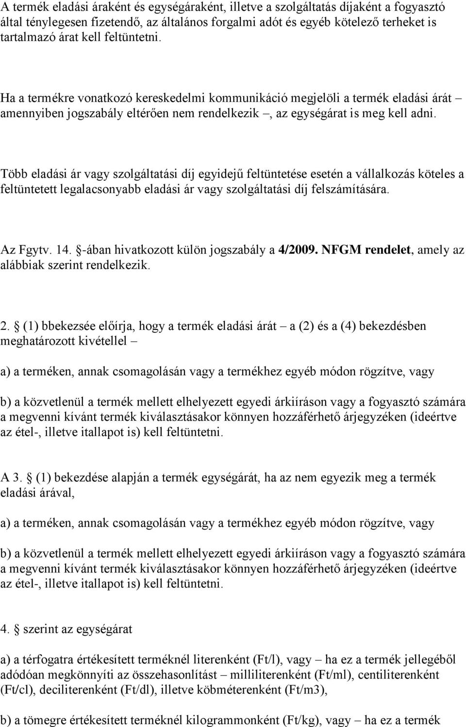 Több eladási ár vagy szlgáltatási díj egyidejű feltüntetése esetén a vállalkzás köteles a feltüntetett legalacsnyabb eladási ár vagy szlgáltatási díj felszámítására. Az Fgytv. 14.