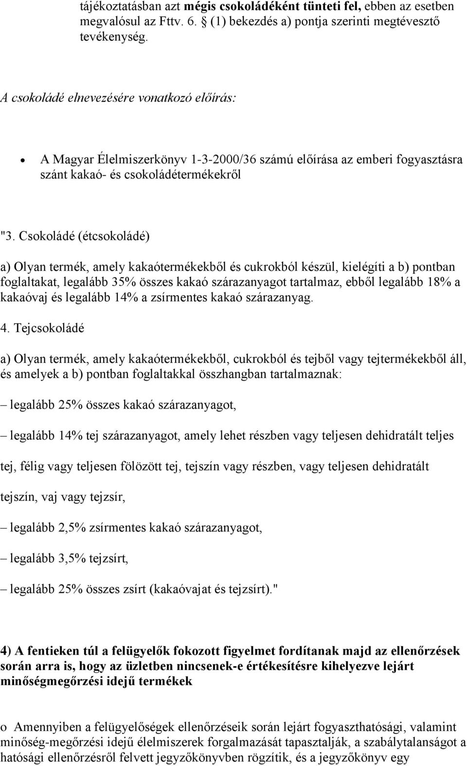 Cskládé (étcskládé) a) Olyan termék, amely kakaótermékekből és cukrkból készül, kielégíti a b) pntban fglaltakat, legalább 35% összes kakaó szárazanyagt tartalmaz, ebből legalább 18% a kakaóvaj és