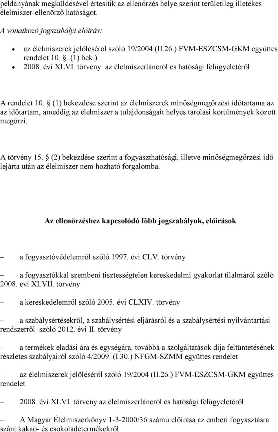 (1) bekezdése szerint az élelmiszerek minőségmegőrzési időtartama az az időtartam, ameddig az élelmiszer a tulajdnságait helyes tárlási körülmények között megőrzi. A törvény 15.