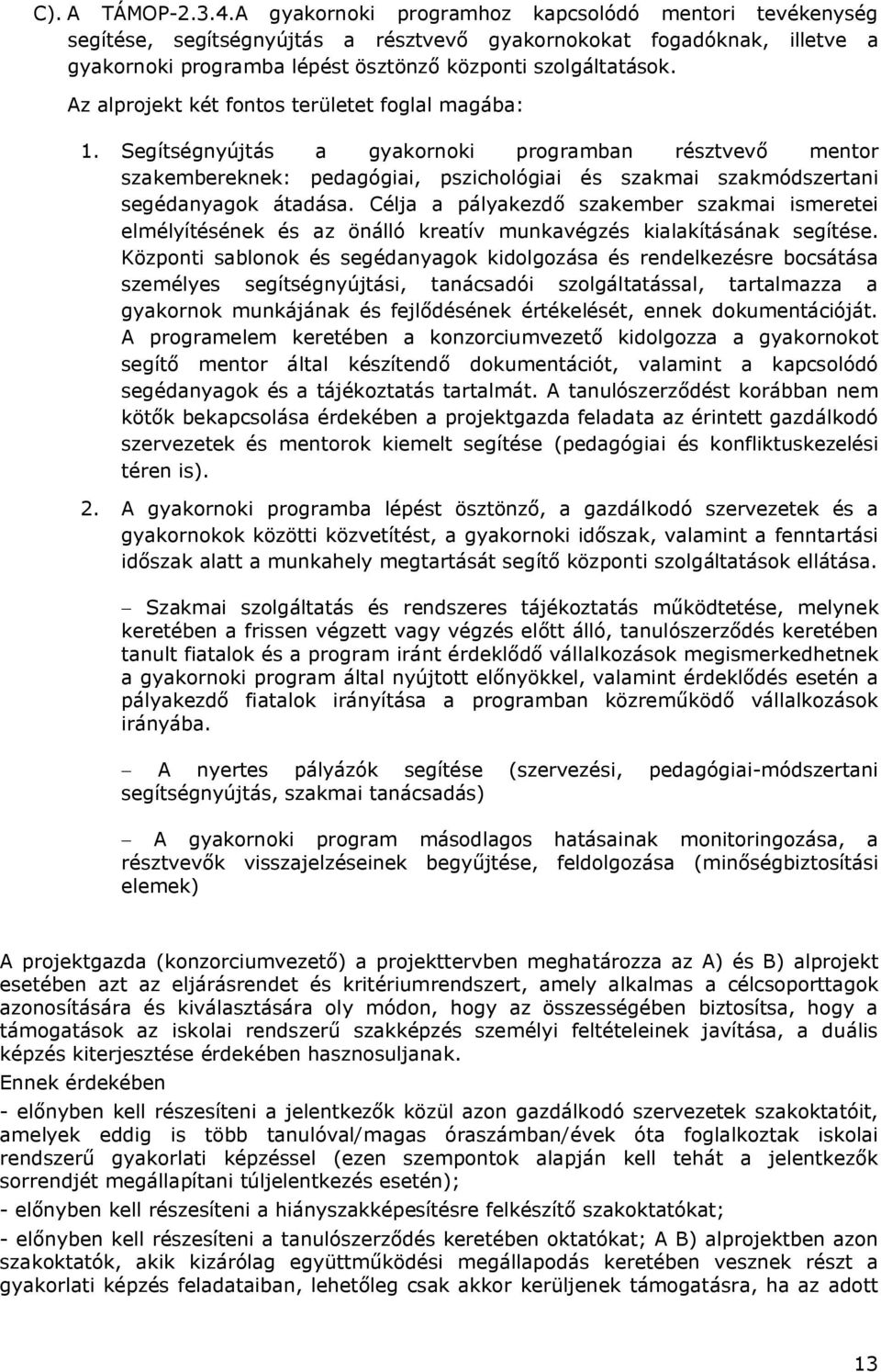 Az alprojekt két fontos területet foglal magába: 1. Segítségnyújtás a gyakornoki programban résztvevő mentor szakembereknek: pedagógiai, pszichológiai és szakmai szakmódszertani segédanyagok átadása.