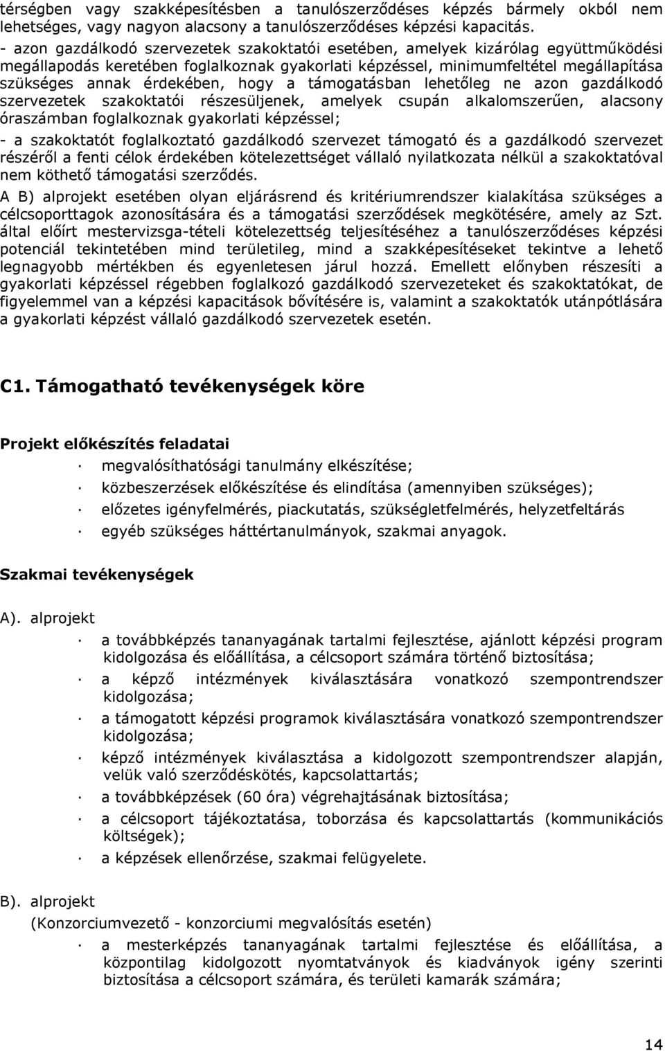 hogy a támogatásban lehetőleg ne azon gazdálkodó szervezetek szakoktatói részesüljenek, amelyek csupán alkalomszerűen, alacsony óraszámban foglalkoznak gyakorlati képzéssel; - a szakoktatót