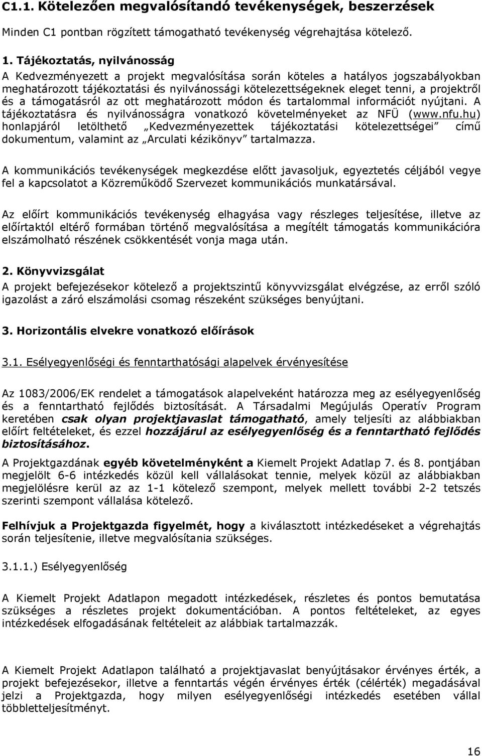 projektről és a támogatásról az ott meghatározott módon és tartalommal információt nyújtani. A tájékoztatásra és nyilvánosságra vonatkozó követelményeket az NFÜ (www.nfu.