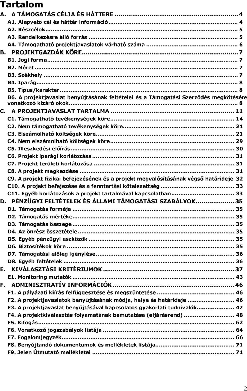 A projektjavaslat benyújtásának feltételei és a Támogatási Szerződés megkötésére vonatkozó kizáró okok... 8 C. A PROJEKTJAVASLAT TARTALMA... 11 C1. Támogatható tevékenységek köre... 14 C2.