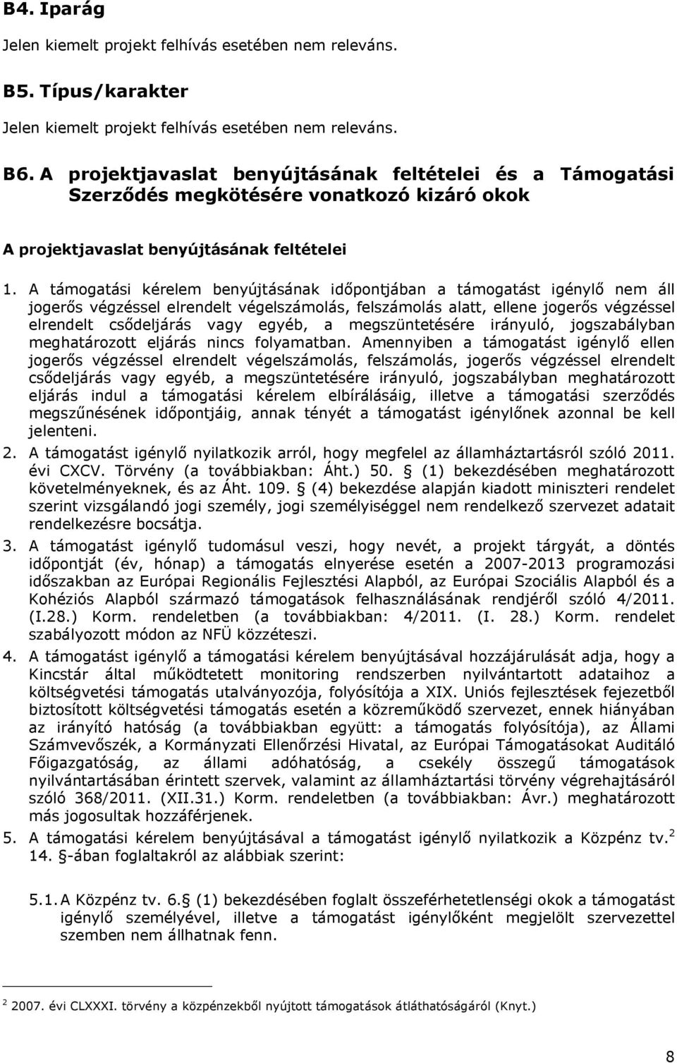 A támogatási kérelem benyújtásának időpontjában a támogatást igénylő nem áll jogerős végzéssel elrendelt végelszámolás, felszámolás alatt, ellene jogerős végzéssel elrendelt csődeljárás vagy egyéb, a