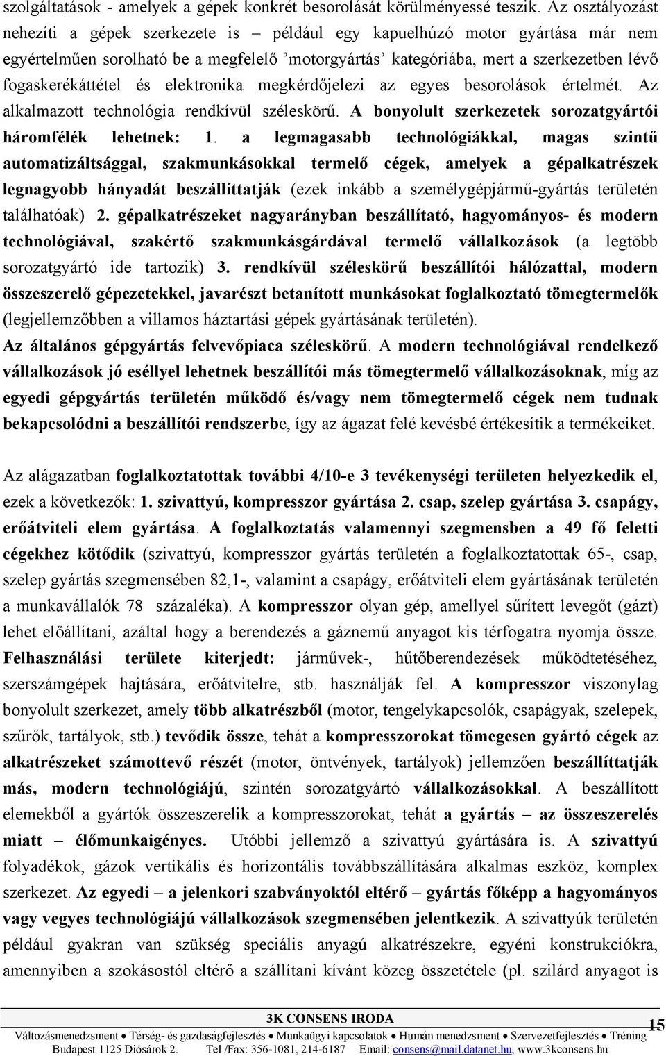 és elektronika megkérdőjelezi az egyes besorolások értelmét. Az alkalmazott technológia rendkívül széleskörű. A bonyolult szerkezetek sorozatgyártói háromfélék lehetnek: 1.