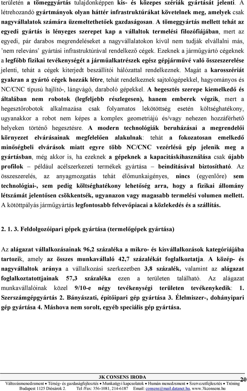 A tömeggyártás mellett tehát az egyedi gyártás is lényeges szerepet kap a vállaltok termelési filozófiájában, mert az egyedi, pár darabos megrendeléseket a nagyvállalatokon kívül nem tudják