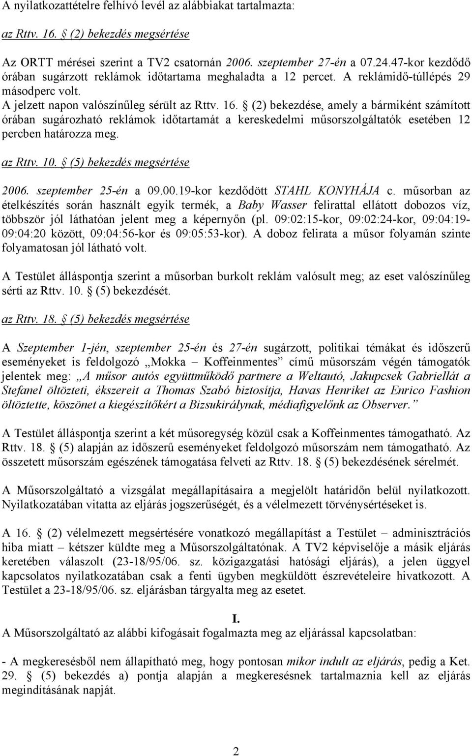 (2) bekezdése, amely a bármiként számított órában sugározható reklámok időtartamát a kereskedelmi műsorszolgáltatók esetében 12 percben határozza meg. az Rttv. 10. (5) bekezdés megsértése 2006.