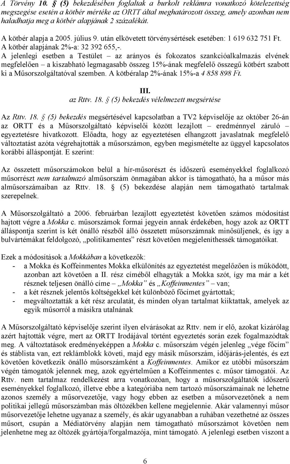 százalékát. A kötbér alapja a 2005. július 9. után elkövetett törvénysértések esetében: 1 619 632 751 Ft. A kötbér alapjának 2%-a: 32 392 655,-.