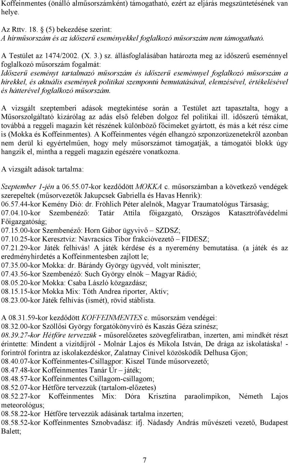 állásfoglalásában határozta meg az időszerű eseménnyel foglalkozó műsorszám fogalmát: Időszerű eseményt tartalmazó műsorszám és időszerű eseménnyel foglalkozó műsorszám a hírekkel, és aktuális