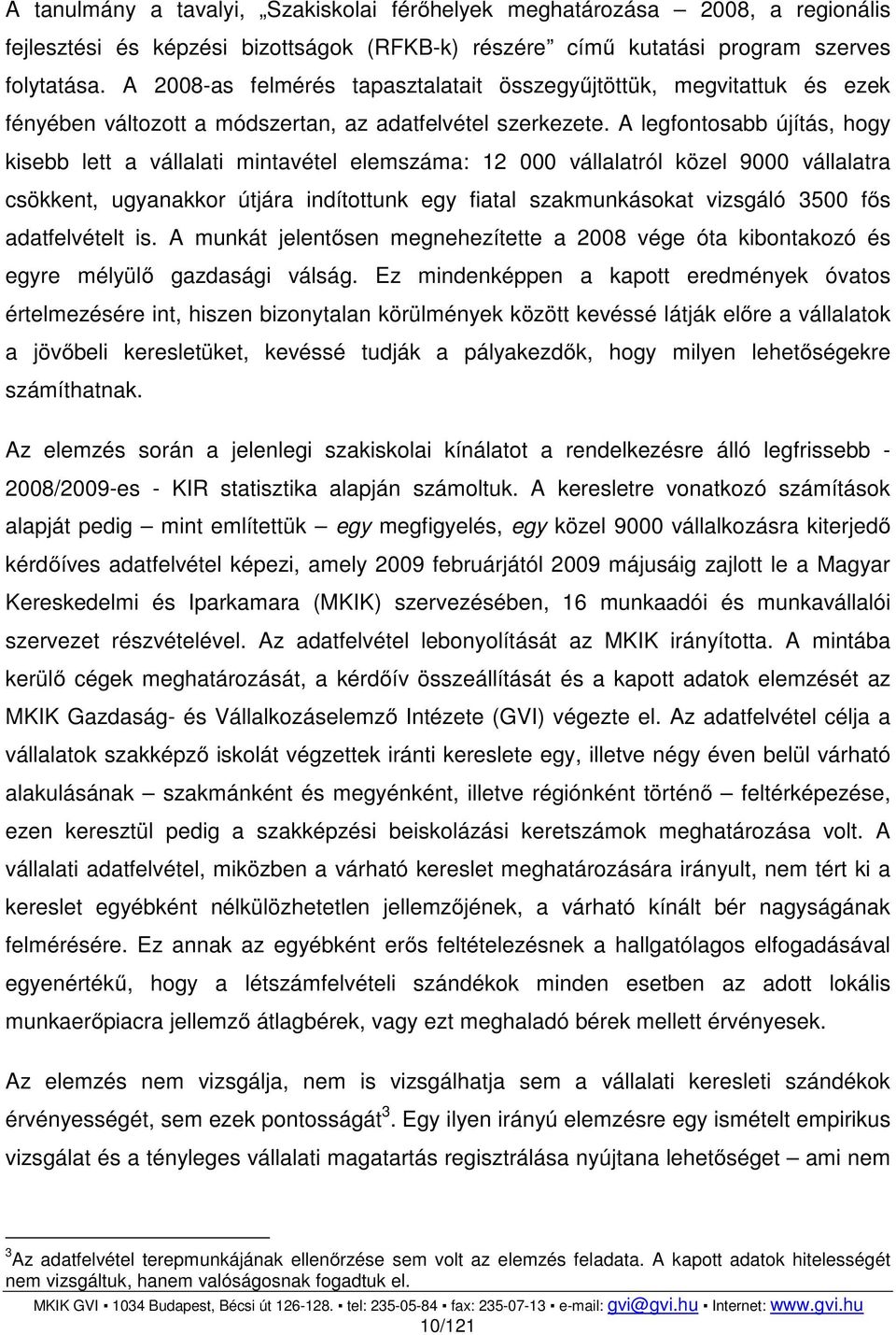 A legfontosabb újítás, hogy kisebb lett a vállalati mintavétel elemszáma: 12 000 vállalatról közel 9000 vállalatra csökkent, ugyanakkor útjára indítottunk egy fiatal szakmunkásokat vizsgáló 3500 fős