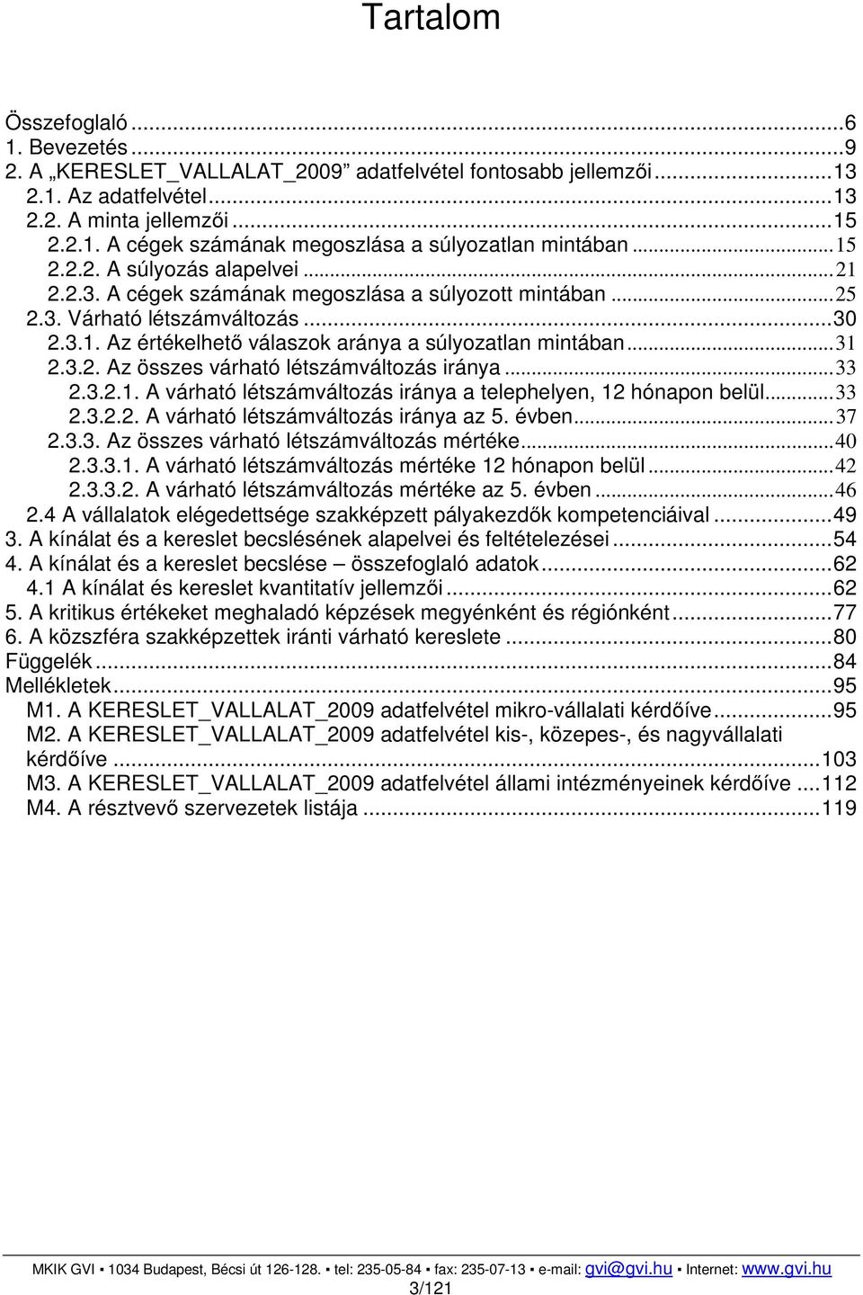 .. 31 2.3.2. Az összes várható létszámváltozás iránya... 33 2.3.2.1. A várható létszámváltozás iránya a telephelyen, 12 hónapon belül... 33 2.3.2.2. A várható létszámváltozás iránya az 5. évben... 37 2.