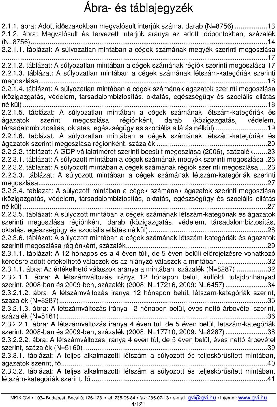 táblázat: A súlyozatlan mintában a cégek számának létszám-kategóriák szerinti megoszlása... 18 2.2.1.4.