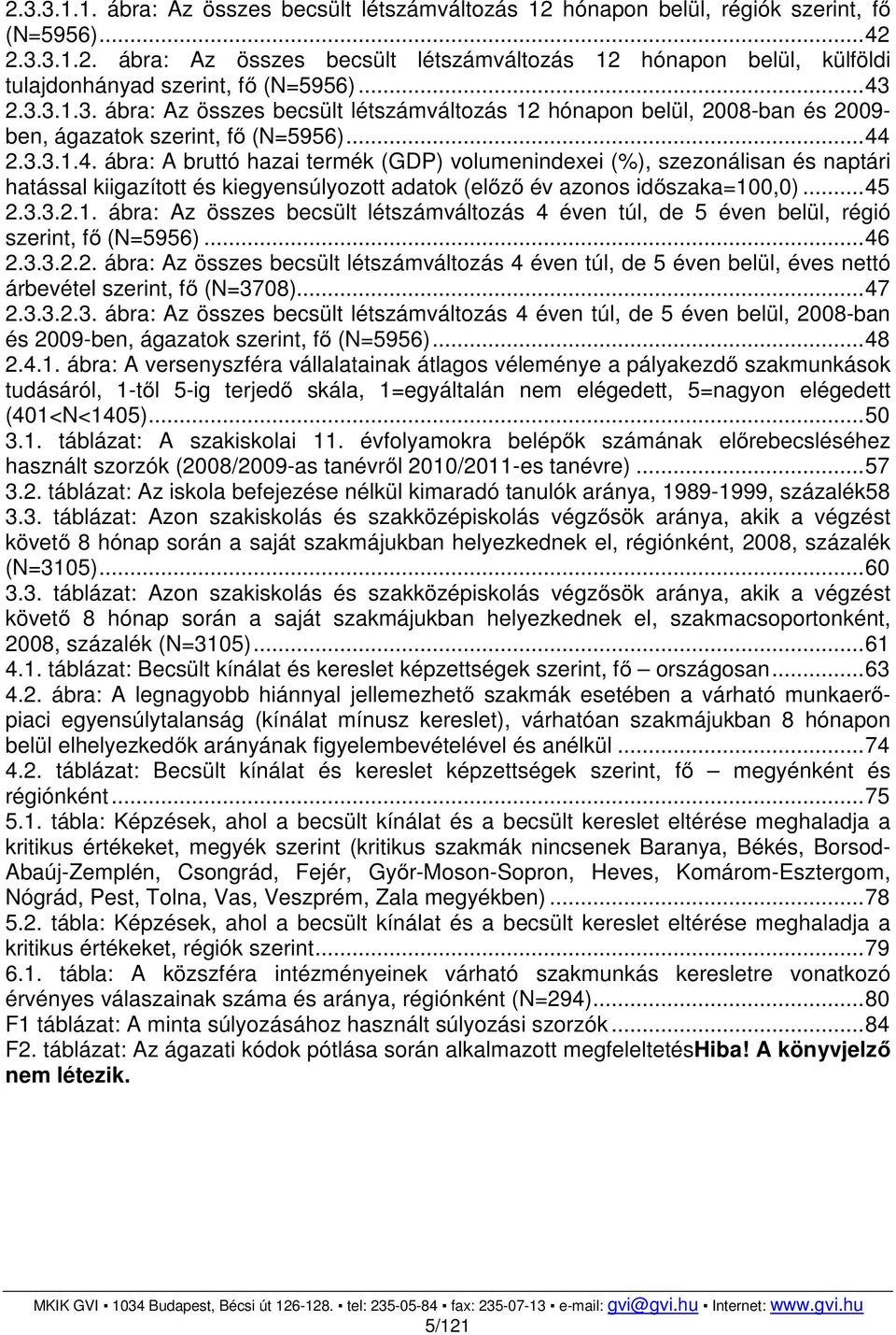 .. 45 2.3.3.2.1. ábra: Az összes becsült létszámváltozás 4 éven túl, de 5 éven belül, régió szerint, fő (N=5956)... 46 2.3.3.2.2. ábra: Az összes becsült létszámváltozás 4 éven túl, de 5 éven belül, éves nettó árbevétel szerint, fő (N=3708).