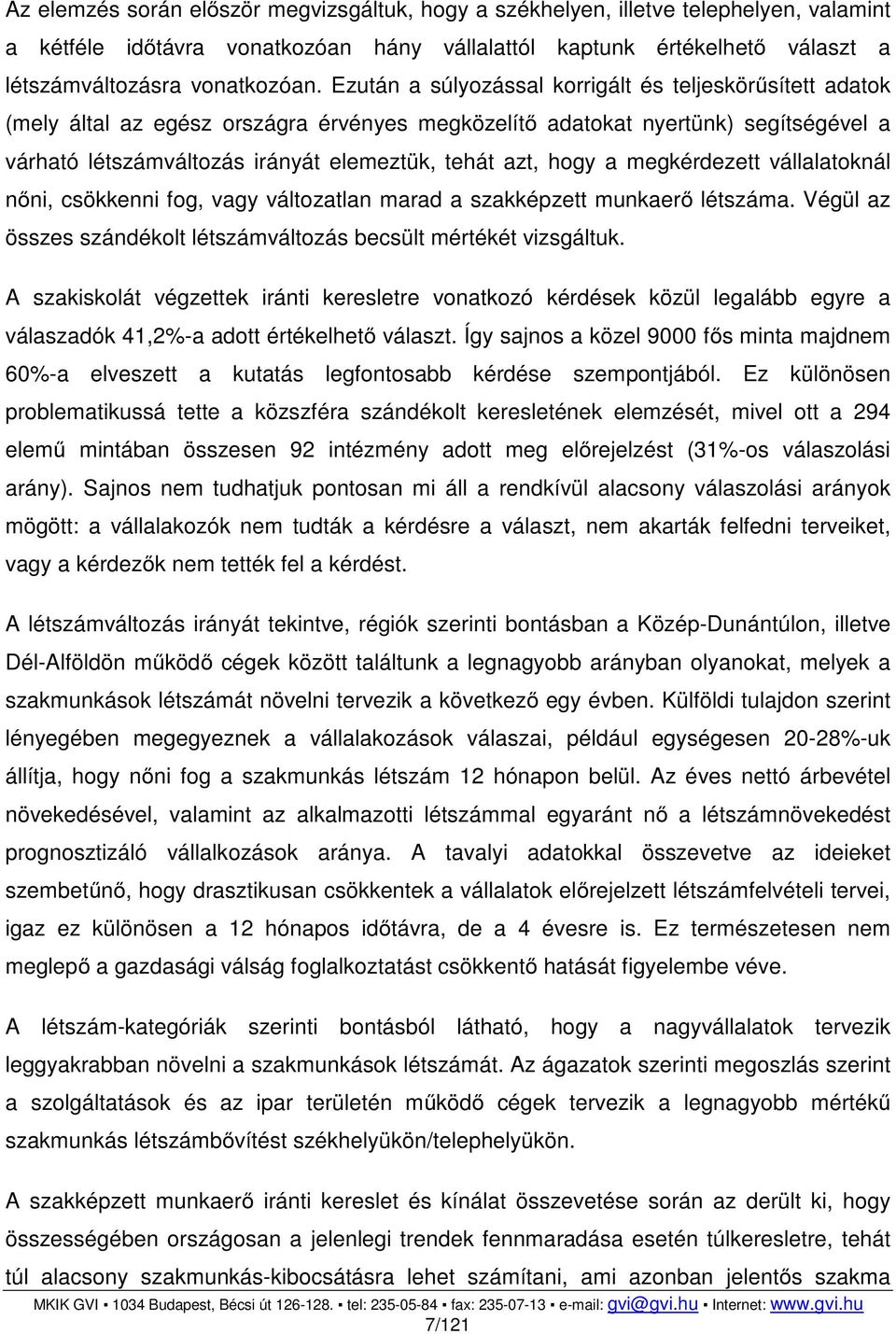 hogy a megkérdezett vállalatoknál nőni, csökkenni fog, vagy változatlan marad a szakképzett munkaerő létszáma. Végül az összes szándékolt létszámváltozás becsült mértékét vizsgáltuk.