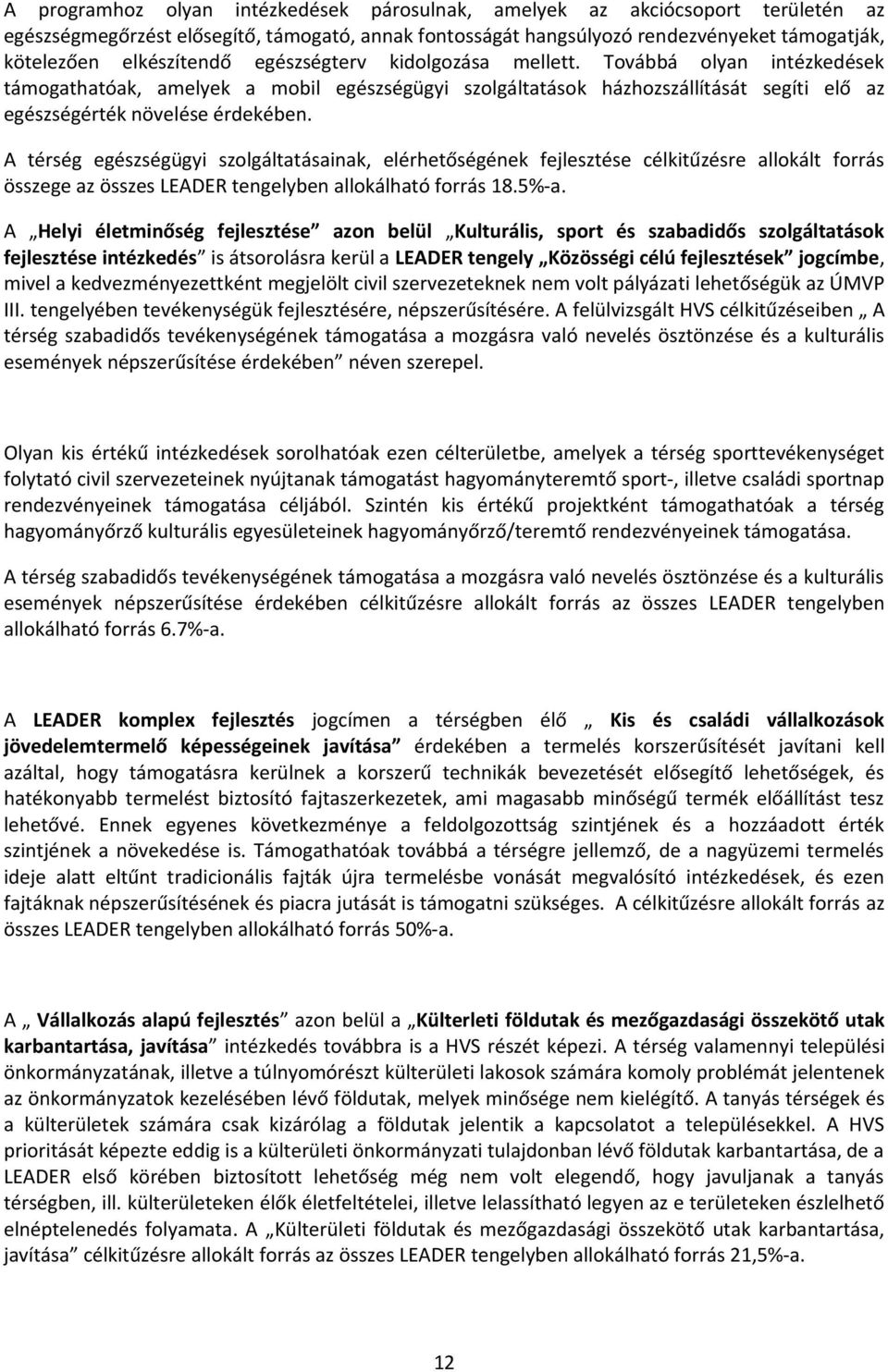 A térség egészségügyi szolgáltatásainak, elérhetőségének fejlesztése célkitűzésre allokált forrás összege az összes LEADER tengelyben allokálható forrás 18.5%a.