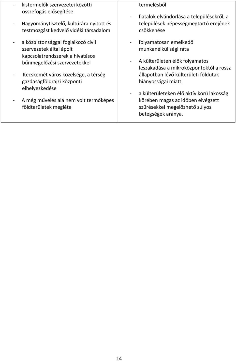 megléte termelésből 14 fiatalok elvándorlása a településekről, a települések népességmegtartó erejének csökkenése folyamatosan emelkedő munkanélküliségi ráta A külterületen élők folyamatos