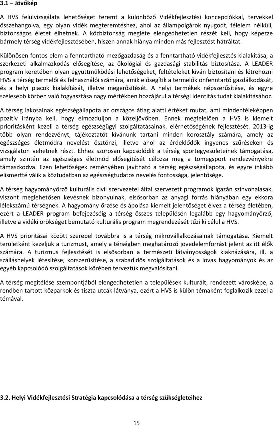 Különösen fontos elem a fenntartható mezőgazdaság és a fenntartható vidékfejlesztés kialakítása, a szerkezeti alkalmazkodás elősegítése, az ökológiai és gazdasági stabilitás biztosítása.