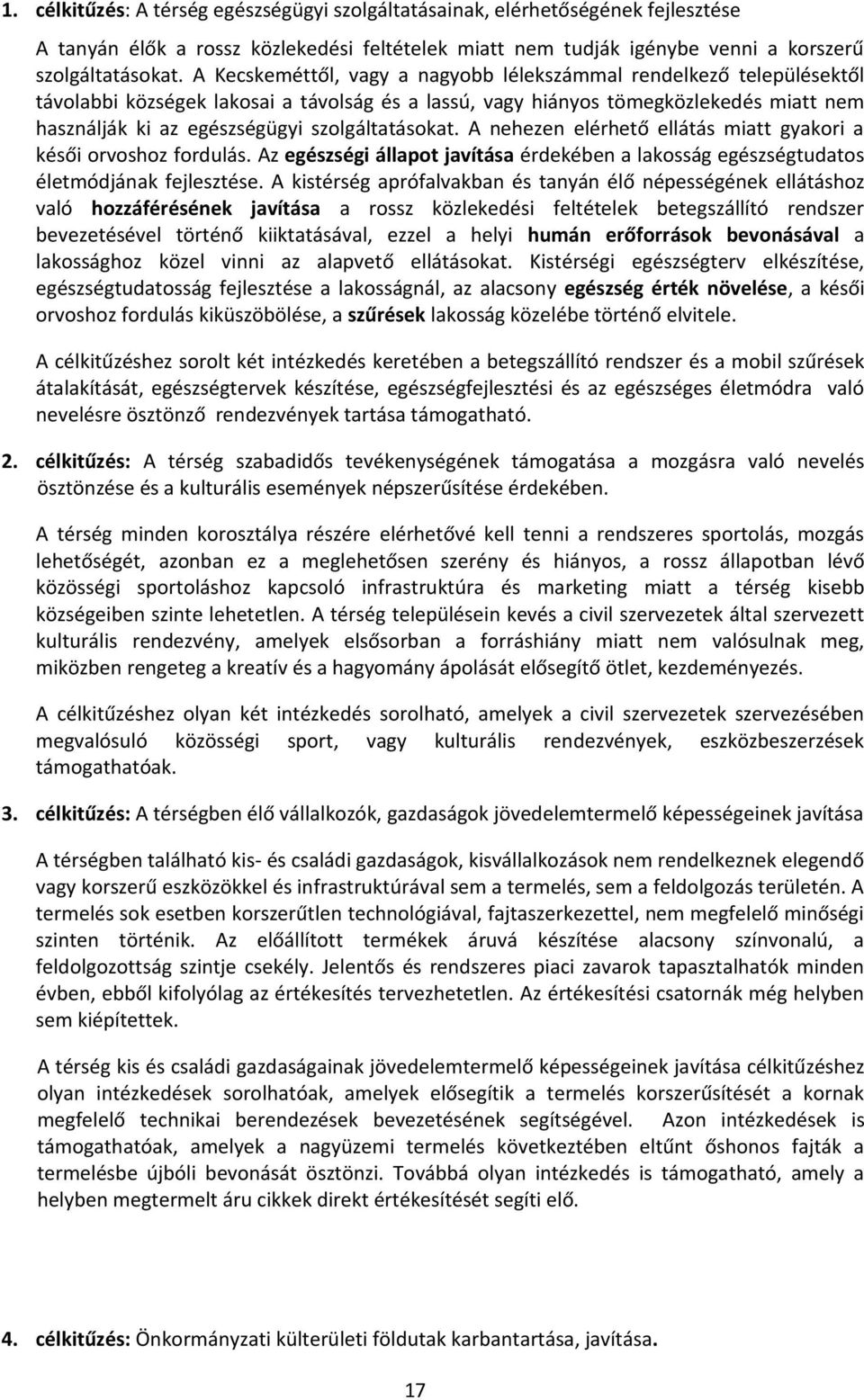 szolgáltatásokat. A nehezen elérhető ellátás miatt gyakori a késői orvoshoz fordulás. Az egészségi állapot javítása érdekében a lakosság egészségtudatos életmódjának fejlesztése.