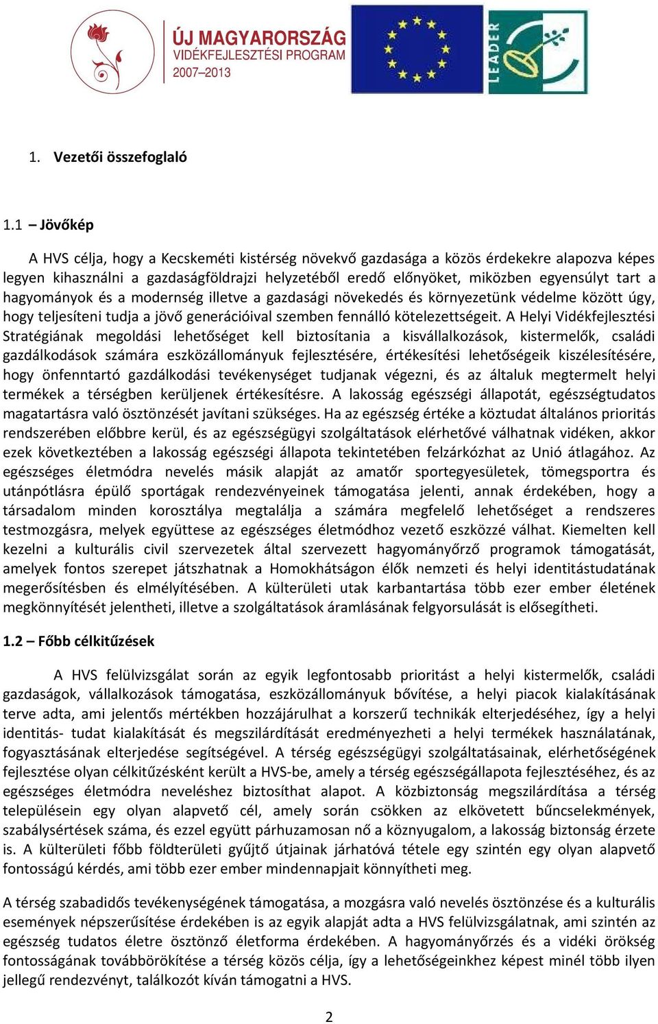 hagyományok és a modernség illetve a gazdasági növekedés és környezetünk védelme között úgy, hogy teljesíteni tudja a jövő generációival szemben fennálló kötelezettségeit.