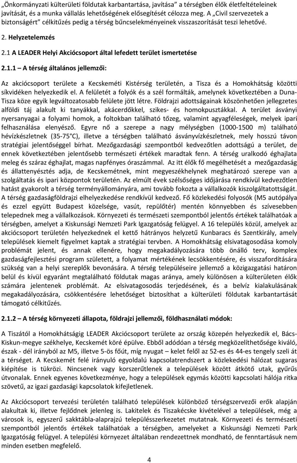 1.1 A térség általános jellemzői: Az akciócsoport területe a Kecskeméti Kistérség területén, a Tisza és a Homokhátság közötti síkvidéken helyezkedik el.