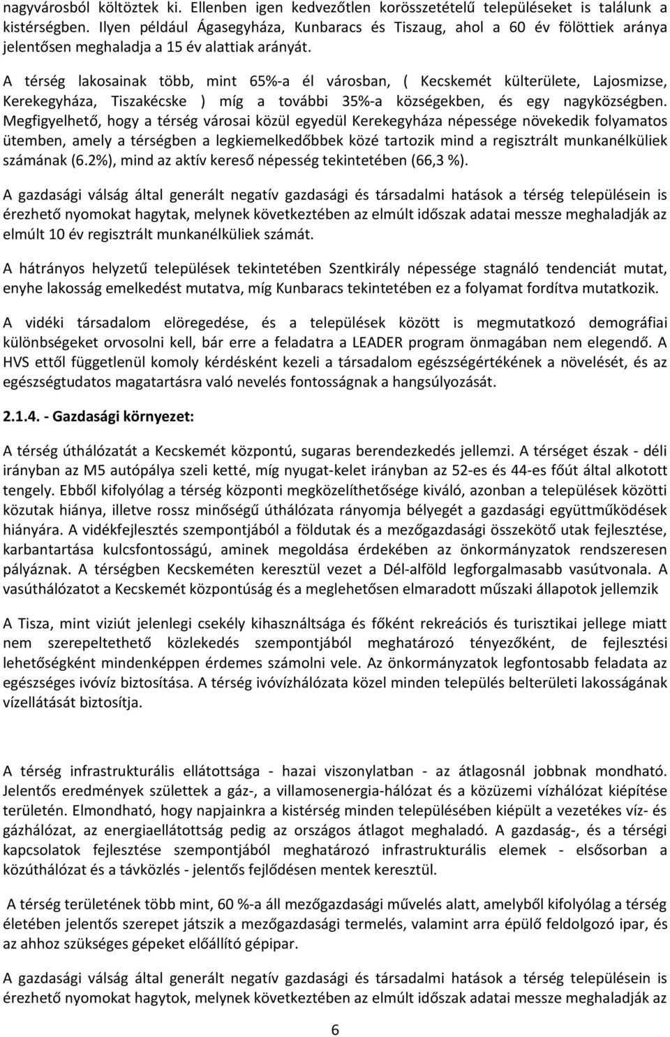 A térség lakosainak több, mint 65%a él városban, ( Kecskemét külterülete, Lajosmizse, Kerekegyháza, Tiszakécske ) míg a további 35%a községekben, és egy nagyközségben.