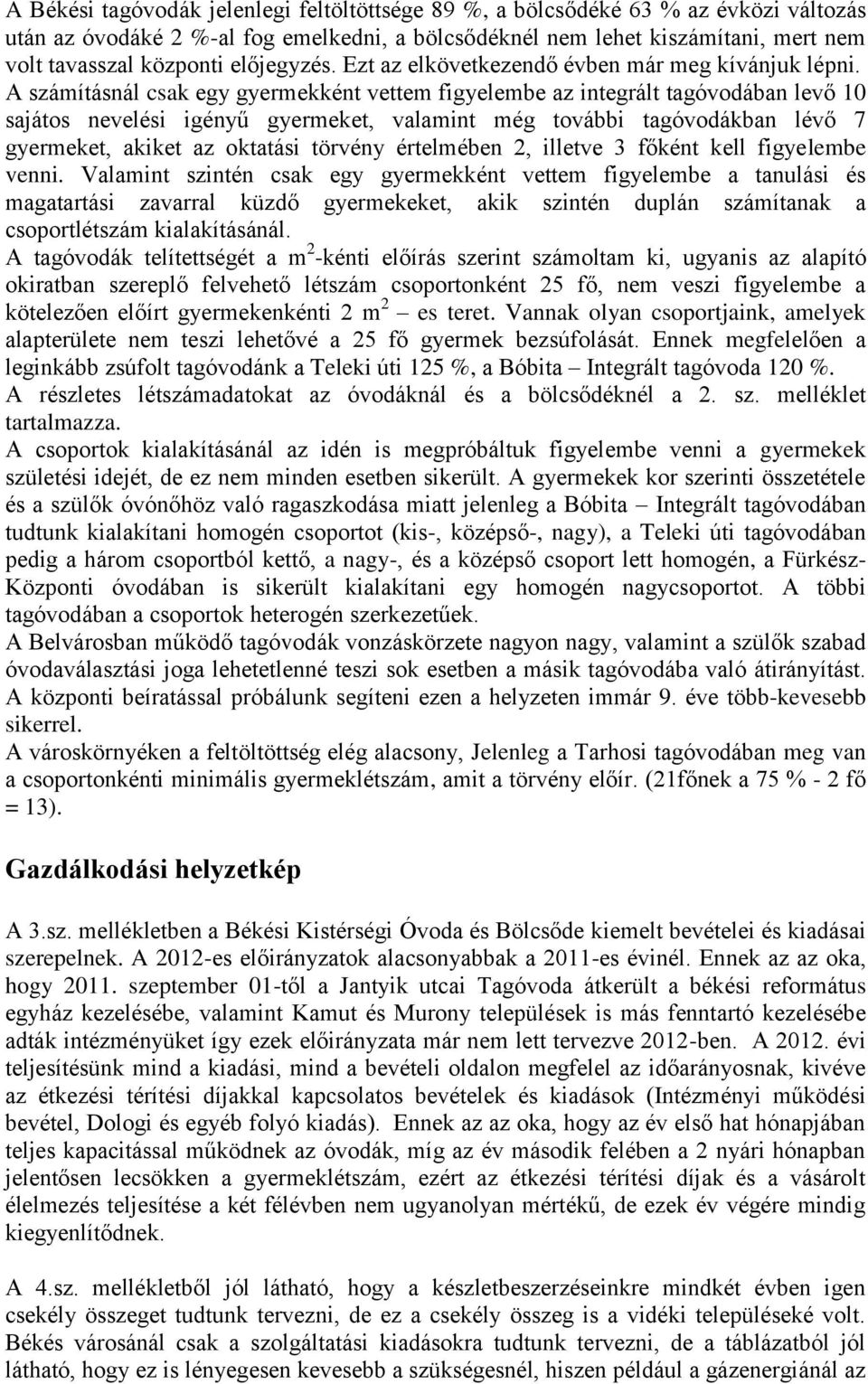 A számításnál csak egy gyermekként vettem figyelembe az integrált tagóvodában levő 10 sajátos nevelési igényű gyermeket, valamint még további tagóvodákban lévő 7 gyermeket, akiket az oktatási törvény