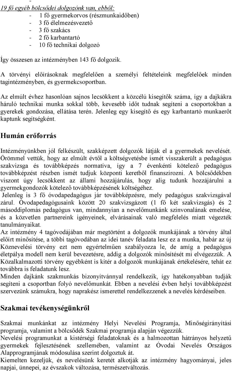 Az elmúlt évhez hasonlóan sajnos lecsökkent a közcélú kisegítők száma, így a dajkákra háruló technikai munka sokkal több, kevesebb időt tudnak segíteni a csoportokban a gyerekek gondozása, ellátása