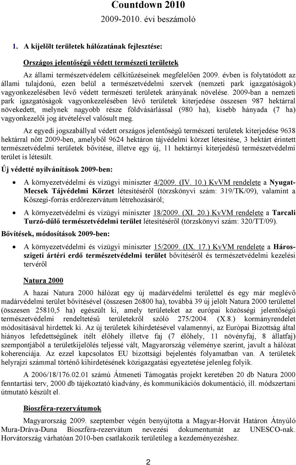 2009-ban a nemzeti park igazgatóságok vagyonkezelésében lévő területek kiterjedése összesen 987 hektárral növekedett, melynek nagyobb része földvásárlással (980 ha), kisebb hányada (7 ha)