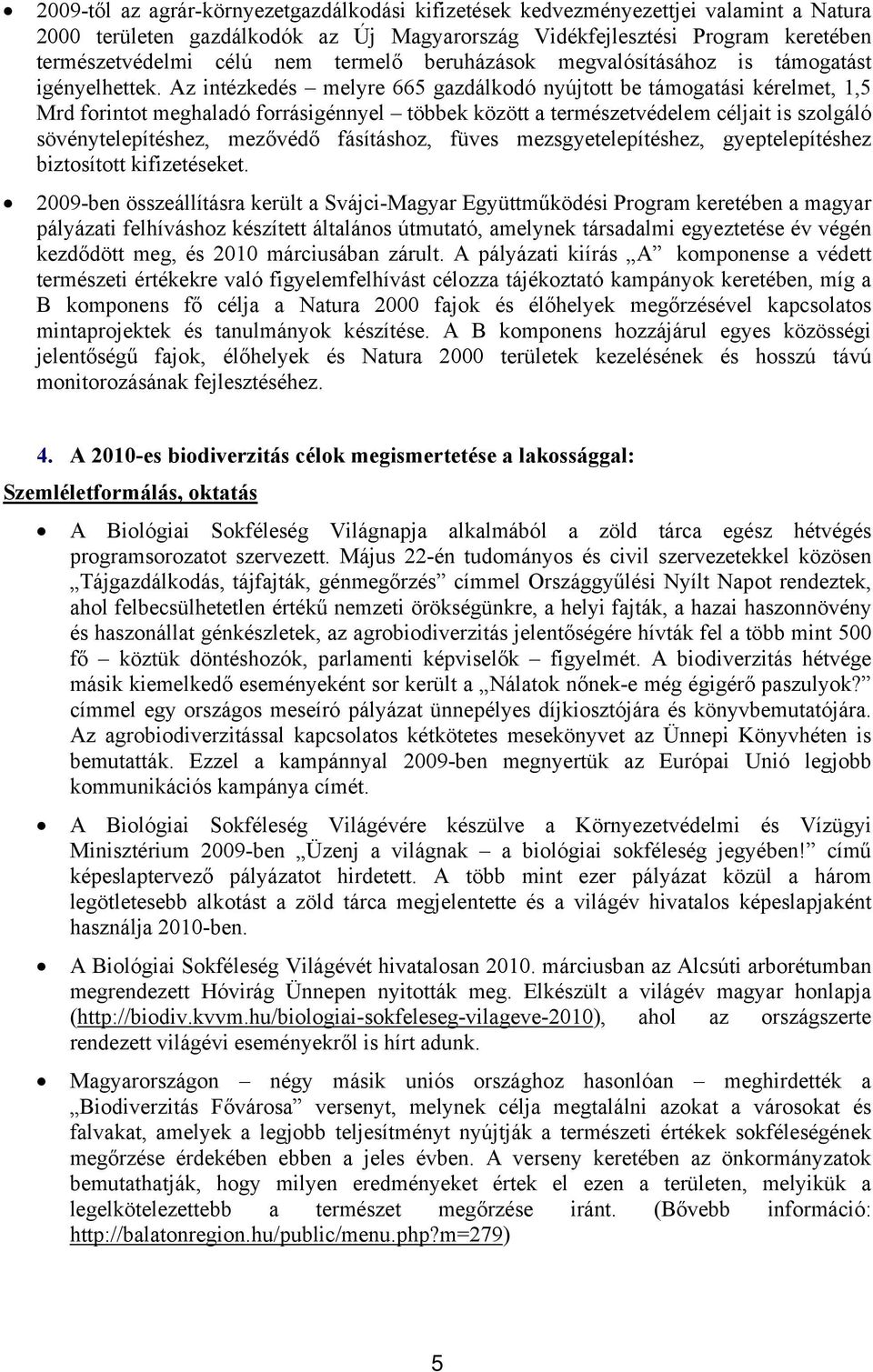 Az intézkedés melyre 665 gazdálkodó nyújtott be támogatási kérelmet, 1,5 Mrd forintot meghaladó forrásigénnyel többek között a természetvédelem céljait is szolgáló sövénytelepítéshez, mezővédő