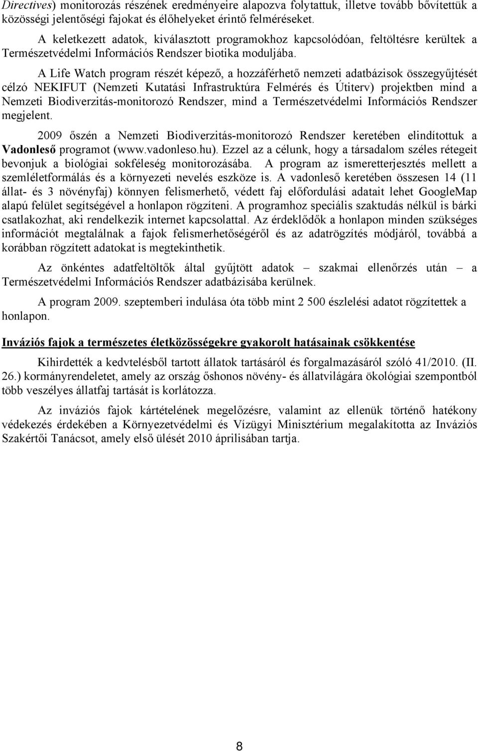 A Life Watch program részét képező, a hozzáférhető nemzeti adatbázisok összegyűjtését célzó NEKIFUT (Nemzeti Kutatási Infrastruktúra Felmérés és Útiterv) projektben mind a Nemzeti