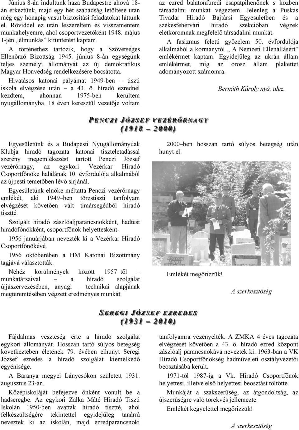 június 8-án egységünk teljes személyi állományát az új demokratikus Magyar Honvédség rendelkezésére bocsátotta. Hivatásos katonai pályámat 1949-ben tiszti iskola elvégzése után a 43. ö.